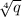 \sqrt[4]{q}