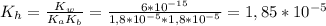 K_h = \frac{K_w}{K_aK_b} = \frac{6*10^{-15}}{1,8*10^{-5}*1,8*10^{-5}} = 1,85*10^{-5}