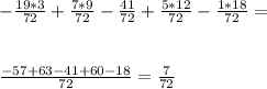 - \frac{19*3}{72} + \frac{7*9}{72} - \frac{41}{72} + \frac{5*12}{72} - \frac{1*18}{72} = \\ \\ \\ \frac{-57+63-41+60-18}{72} = \frac{7}{72}