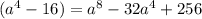 (a^4-16)=a^8-32a^4+256