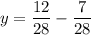 \displaystyle y=\frac{12}{28}-\frac{7}{28}