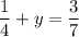 \displaystyle\frac{1}{4}+y=\frac{3}{7}