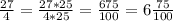 \frac{27}{4} = \frac{27*25}{4*25} = \frac{675}{100} =6 \frac{75}{100}