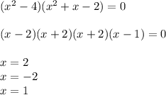 (x^2-4) (x^2+x-2)=0&#10;\\\\&#10;(x-2)(x+2) (x+2)(x-1)=0&#10;\\\\&#10;x=2&#10;\\&#10;x=-2&#10;\\&#10;x=1