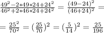 \frac{49^2-2*49*24+24^2}{46^2+2*46*24+24^2}= \frac{(49-24)^2}{(46+24)^2}= \\ &#10; \\ &#10;= \frac{25^2}{70^2}=( \frac{25}{70} )^2=( \frac{5}{14} )^2= \frac{25}{196}