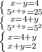 \left \{ {{x-y=4} \atop {5^{x+y}=25}} \right. \\ \left \{ {{x=4+y} \atop {5^{x+y}=5^2}} \right. \\ \left \{ {{x=4+y} \atop {x+y=2}} \right.&#10;