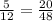 \frac{5}{12} = \frac{20}{48}