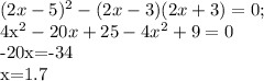 (2x-5 )^{2} - (2x-3)(2x+3)=0;&#10;&#10;4x^2-20x+25-4x^2+9=0&#10;&#10;-20x=-34&#10;&#10;x=1.7