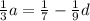 \frac{1}{3}a= \frac{1}{7}- \frac{1}{9} d