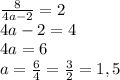 \frac{8}{4a-2} = 2 \\ 4a-2 = 4 \\ 4a = 6 \\ a = \frac{6}{4} = \frac{3}{2} = 1,5 \\