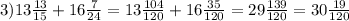 3) 13\frac{13}{15} +16 \frac{7}{24} =13 \frac{104}{120} +16 \frac{35}{120} =29 \frac{139}{120} =30 \frac{19}{120}