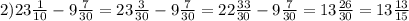 2)23 \frac{1}{10} -9 \frac{7}{30} = 23\frac{3}{30} -9 \frac{7}{30} =22 \frac{33}{30} -9 \frac{7}{30} = 13\frac{26}{30} =13 \frac{13}{15}