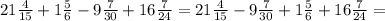 21 \frac{4}{15}+1 \frac{5}{6}-9 \frac{7}{30}+16 \frac{7}{24}=21 \frac{4}{15}-9 \frac{7}{30}+1 \frac{5}{6}+16 \frac{7}{24}=