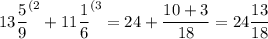 \displaystyle 13\frac59 ^{(2}+11\frac16 ^{(3} =24+\frac{10+3}{18} =24\frac{13}{18}