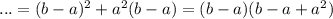 ...= (b-a)^{2} + a^{2}(b-a) = (b-a)(b-a+ a^{2} )