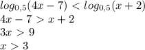 log_{0,5}(4x-7)\ \textless \ log_{0,5}(x+2)\\&#10;4x-7\ \textgreater \ x+2\\&#10;3x\ \textgreater \ 9\\&#10;x\ \textgreater \ 3