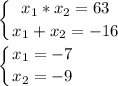 \displaystyle\\\left \{ {{x_{1} *x_{2} =63} \atop {x_{1} +x_{2}=-16 }} \right. \\\\\left \{ {{x_{1} =-7} \atop {x_{2}=-9 }} \right.