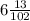 6 \frac{13}{102}