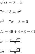 \sqrt{7x+3}=x \\ \\ 7x+3= x^{2} \\ \\ x^{2} -7x-3=0 \\ \\ D=49+4*3=61 \\ \\ x_{1} = \frac{7+ \sqrt{61} }{2} ; \\ \\ x_{2} = \frac{7- \sqrt{61} }{2} ; \\