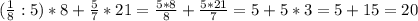 (\frac{1}{8}:5)*8+ \frac{5}{7}*21= \frac{5*8}{8} + \frac{5*21}{7}=5+5*3=5+15=20