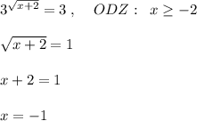 3^{\sqrt{x+2}}=3\; ,\; \; \; \; ODZ:\; \; x \geq -2\\\\\sqrt{x+2}=1\\\\x+2=1\\\\x=-1