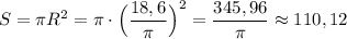 S = \pi R^2 = \pi \cdot \Big(\dfrac{18,6}{\pi }\Big)^2=\dfrac{345,96}{\pi}\approx 110,12