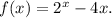 f(x) = 2^x - 4x .