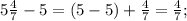 5\frac{4}{7} -5= (5-5)+\frac{4}{7} = \frac{4}{7} ;\\