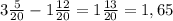 3\frac{5}{20} - 1 \frac{12}{20} = 1 \frac{13}{20} =1,65