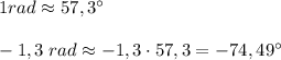 1rad\approx 57,3^\circ \\\\-1,3\; rad\approx -1,3\cdot 57,3=-74,49^\circ