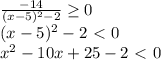 \frac{- 14}{(x-5)^{2} -2} \geq 0 \\ &#10; (x-5)^{2} -2 \ \textless \ 0 \\ &#10; x^{2} -10x+25-2\ \textless \ 0 \\