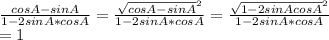 \frac{cosA-sinA}{1-2sinA*cosA} = \frac{ \sqrt{cosA-sinA}^2 }{1-2sinA*cosA} = \frac{ \sqrt{1-2sinAcosA}^2 }{1-2sinA*cosA} \\ =1