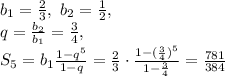 b_1=\frac2 3,\ b_2 =\frac1 2,\\ q=\frac {b_2} {b_1}=\frac 3 4,\\&#10;S_5=b_1 \frac {1-q^5}{1-q}=\frac 2 3 \cdot \frac {1-(\frac3 4)^5}{1-\frac3 4}=\frac{781}{384}