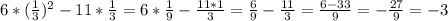 6*( \frac{1}{3} ) ^{2} -11* \frac{1}{3} =6* \frac{1}{9} - \frac{11*1}{3} = \frac{6}{9} - \frac{11}{3} = \frac{6-33}{9} =- \frac{27}{9} =-3