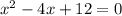 x^{2} -4x+12=0