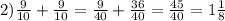 2) \frac{9}{10} + \frac{9}{10} = \frac{9}{40}+ \frac{36}{40} = \frac{45}{40} =1 \frac{1}{8}