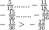 -\frac{5}{12}....... -\frac{11}{18} \\ -\frac{15}{36}....... -\frac{22}{36} \\ -\frac{15}{36} \ \textgreater \ -\frac{22}{36}