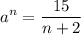 \displaystyle a^n= \frac{15}{n+2}