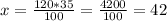 x=\frac{120*35}{100} =\frac{4200}{100} =42