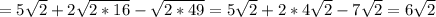 = 5\sqrt{2} +2 \sqrt{2*16} - \sqrt{2*49} =5 \sqrt{2} +2*4 \sqrt{2} -7 \sqrt{2} =6 \sqrt{2}