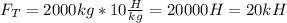 F_T=2000kg*10 \frac{H}{kg} =20000H=20kH