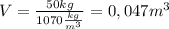 V= \frac{50kg}{1070 \frac{kg}{m^3} }=0,047m^3