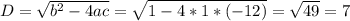 D= \sqrt{b^2-4ac}= \sqrt{1-4*1*(-12)}= \sqrt{49}= 7