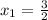 x_1= \frac{3}{2}