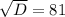 \sqrt{D}=81