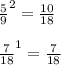 \frac{5}{9}^{2}=\frac{10}{18} \\ \\ \frac{7}{18}^{1}=\frac{7}{18}