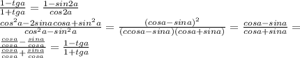 \frac{1-tga}{1+tga}=\frac{1-sin2a}{cos2a}\\\frac{cos^2a-2sinacosa+sin^2a}{cos^2a-sin^2a}=\frac{(cosa-sina)^2}{(ccosa-sina)(cosa+sina)}=\frac{cosa-sina}{cosa+sina}=\\ \frac{\frac{cosa}{cosa}-\frac{sina}{cosa}}{\frac{cosa}{cosa}+\frac{sina}{cosa}}=\frac{1-tga}{1+tga}