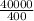 \frac{40000}{400}