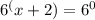 6^(x+2)=6^0