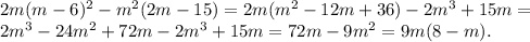 2m(m-6)^{2} -m^{2} (2m-15) = 2m( m^{2} -12m+36) -2m^{3} +15m=\\2m^{3} -24m^{2} +72m-2m^{3} +15m=72m-9m^{2} =9m(8-m).